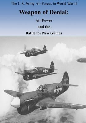 Weapon of Denial: Air Power and the Battle for New Guinea by U. S. Air Force