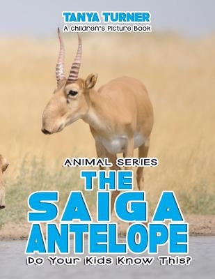 THE SAIGA ANTELOPE Do Your Kids Know This?: A Children's Picture Book by Turner, Tanya