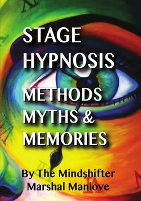 Stage Hypnosis - Methods, Myths & Memories: The Mindshifter - Marshal Manlove by Manlove, Marshal
