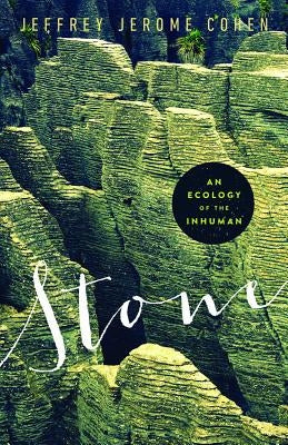 Stone: An Ecology of the Inhuman by Cohen, Jeffrey Jerome