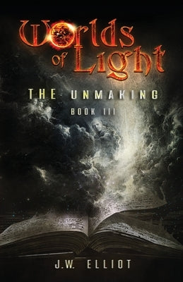 Worlds of Light: The Unmaking (Book 3) by Elliot, J. W.