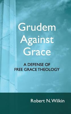 Grudem Against Grace: Defending Free Grace Theology by Lazar, Shawn