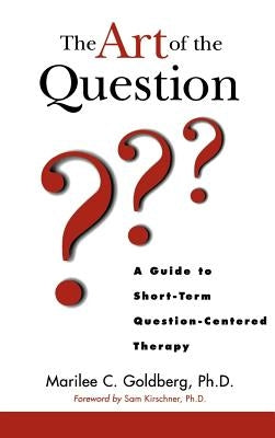 The Art of the Question: A Guide to Short-Term Question-Centered Therapy by Goldberg, Marilee C.