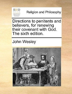 Directions to Penitents and Believers, for Renewing Their Covenant with God. the Sixth Edition. by Wesley, John