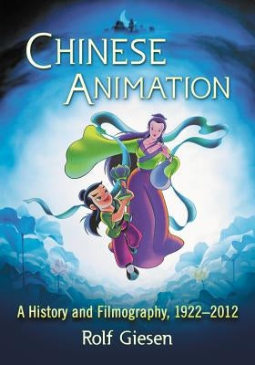 Chinese Animation: A History and Filmography, 1922-2012 by Giesen, Rolf