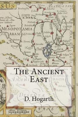 The Ancient East by Hogarth, D. G.