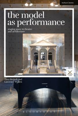 The Model as Performance: Staging Space in Theatre and Architecture by Brejzek, Thea