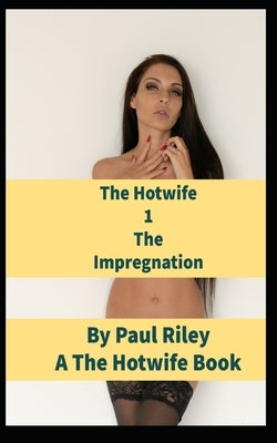 The Hotwife 1: The Impregnation by Riley, Paul