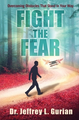 Fight The Fear: Overcoming Obstacles That Stand In Your Way by Gurian, Jeffrey L.