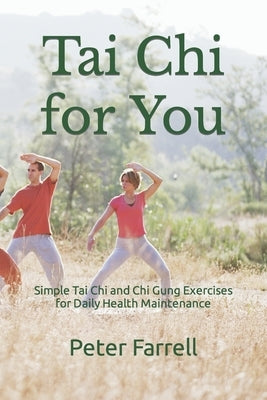 Tai Chi for You: Simple Tai Chi and Chi Gung Exercises for Daily Health Maintenance by Farrell, Peter