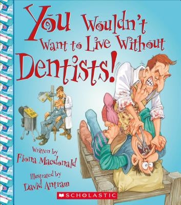 You Wouldn't Want to Live Without Dentists! (You Wouldn't Want to Live Without...) (Library Edition) by MacDonald, Fiona