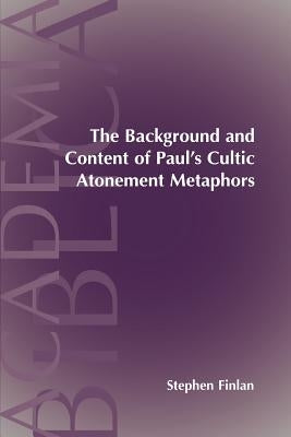 The Background and Content of Paul's Cultic Atonement Metaphors by Finlan, Stephen
