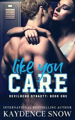 Like You Care: A Dark High School Bully Romance by Snow, Kaydence