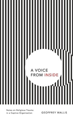 A Voice from Inside: Notes on Religious Trauma in a Captive Organization by Wallis, Geoffrey