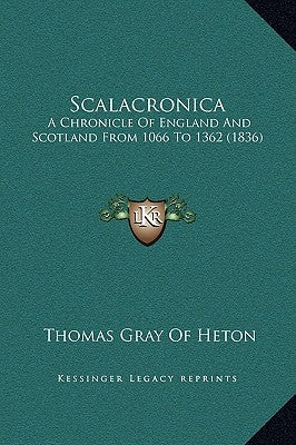 Scalacronica: A Chronicle of England and Scotland from 1066 to 1362 (1836) by Heton, Thomas Gray of
