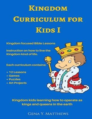 Kingdom Curriculum for Kids No.1: Kingdom Kids Learning How to Operate Like Kings & Queens in the Earth by Matthews, Gena y.