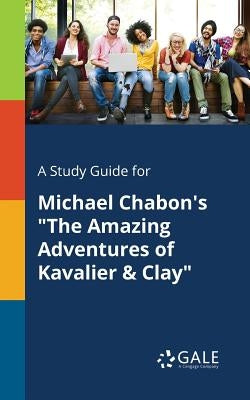 A Study Guide for Michael Chabon's The Amazing Adventures of Kavalier & Clay by Gale, Cengage Learning
