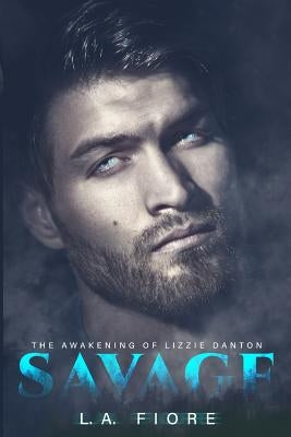 Savage: The Awakening of Lizzie Danton by Fiore, L. A.