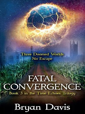 Fatal Convergence (The Time Echoes Trilogy Book 3) by Davis, Bryan