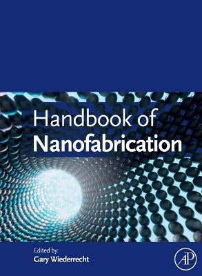 Handbook of Nanofabrication by Wiederrecht, Gary