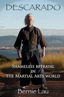 Descarado: Shameless Betrayal in the Martial Arts World by Opheim, Richard