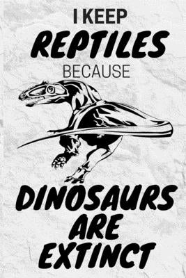 I Keep Reptiles Because Dinosaurs Are Extinct: Do you have a love of reptiles that started with a fascination with Jurassic dinosaurs? by Publishing, Jrr T.