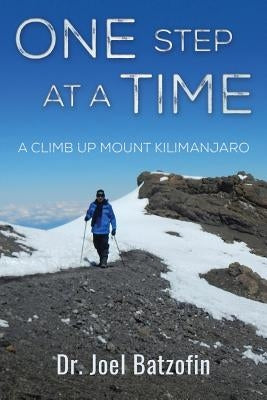 One Step at a Time: A Climb Up Mount Kilimanjaro by Batzofin, Joel