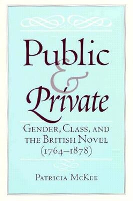 Public and Private: Gender, Class, and the British Novel (1764-1878) by McKee, Patricia