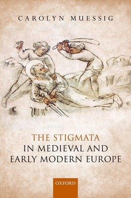 The Stigmata in Medieval and Early Modern Europe by Muessig, Carolyn