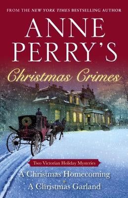 Anne Perry's Christmas Crimes: Two Victorian Holiday Mysteries: A Christmas Homecoming and a Christmas Garland by Perry, Anne