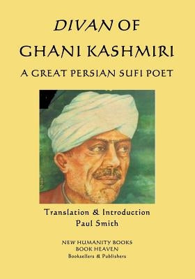 Divan of Ghani Kashmiri: A Great Persian Sufi Poet by Smith, Paul