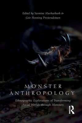 Monster Anthropology: Ethnographic Explorations of Transforming Social Worlds Through Monsters by Musharbash, Yasmine
