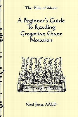 A Beginner's Guide To Reading Gregorian Chant Notation by Jones, Noel