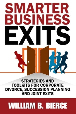 Smarter Business Exits: Strategies and Toolkits for Corporate Divorce, Succession Planning and Joint Exits by Bierce, William B.