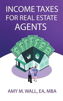 Income Taxes for Real Estate Agents by Wall Ea Mba, Amy