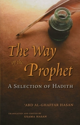 The Way of the Prophet: A Selection of Hadith by Hasan, Shaykh 'Abd Al-Ghaffar