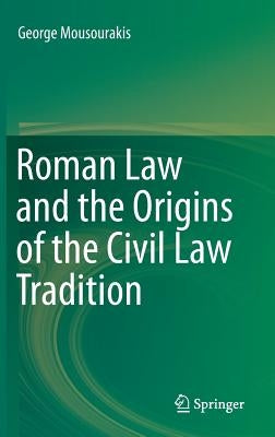 Roman Law and the Origins of the Civil Law Tradition by Mousourakis, George