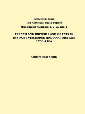 French and British Land Grants in the Post Vincennes (Indiana) District, 1750-1784 by Smith, Clifford Neal