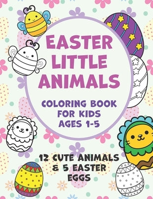 Easter Little Animals Coloring Book for Kids Ages 1-5: A Fun Activity Easter Little Animals Coloring Book for Toddlers & Preschool, 12 Cute Animals & by Pleasanton, Elizabeth A.