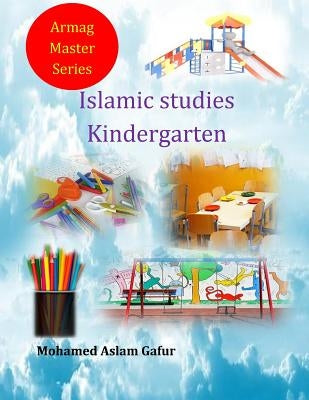 Islamic Studies Kindergarten: Nursery 4 and 5 years old by Gafur, Mohamed Aslam