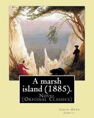 A marsh island (1885). By: Sarah Orne Jewett: Novel (Original Classics) by Jewett, Sarah Orne