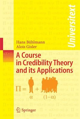 A Course in Credibility Theory and Its Applications by Bühlmann, Hans