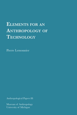 Elements for an Anthropology of Technology: Volume 88 by Lemonnier, Pierre