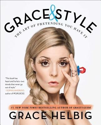 Grace & Style: The Art of Pretending You Have It by Helbig, Grace