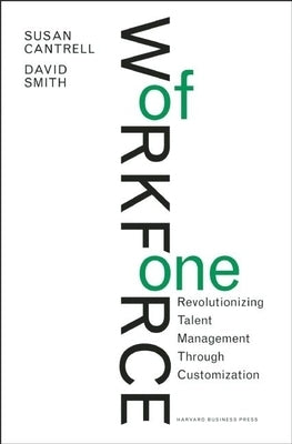 Workforce of One: Revolutionizing Talent Management Through Customization by Cantrell, Susan
