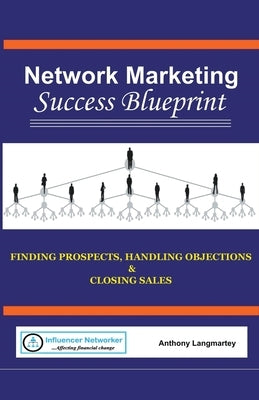 Network Marketing Success Blueprint: Finding Prospects, Handling Objections & Closing Sales by Langmartey, Anthony