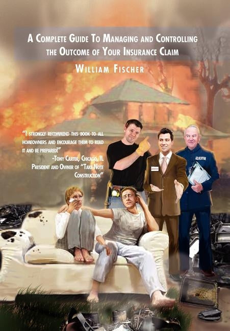 A Complete Guide to Managing and Controlling the Outcome of Your Insurance Claim by Fischer, William