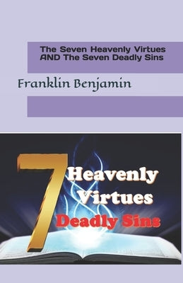 The Seven Heavenly Virtues and the Seven Deadly Sins by Benjamin, Franklin C.