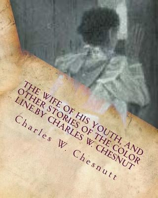 The wife of his youth, and other stories of the color line.by Charles W. Chesnut by Chesnutt, Charles W.