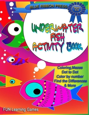 Underwater Fish Activity Book: Ages 4-8: Coloring, Mazes, Dot-to-Dot, Color by Number, Find the Differences and More by Press, Blue Ribbon
